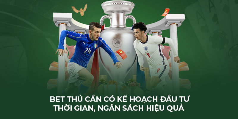 Bet thủ cần có kế hoạch đầu tư thời gian, ngân sách hiệu quả