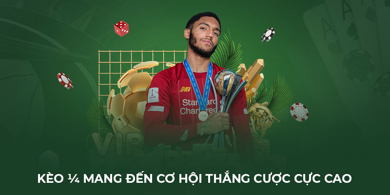 Kèo 1/4 mang đến cơ hội thắng cược cực cao