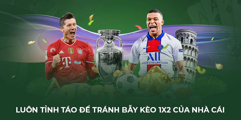Luôn tỉnh táo để tránh bẫy kèo 1x2 của nhà cái